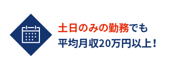 土日のみの勤務でも平均月収20万円以上！