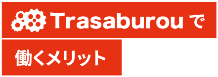 Trasaburouで働くメリット